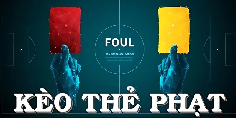 Các loại kèo thẻ phạt phổ biến nhất hiện nay