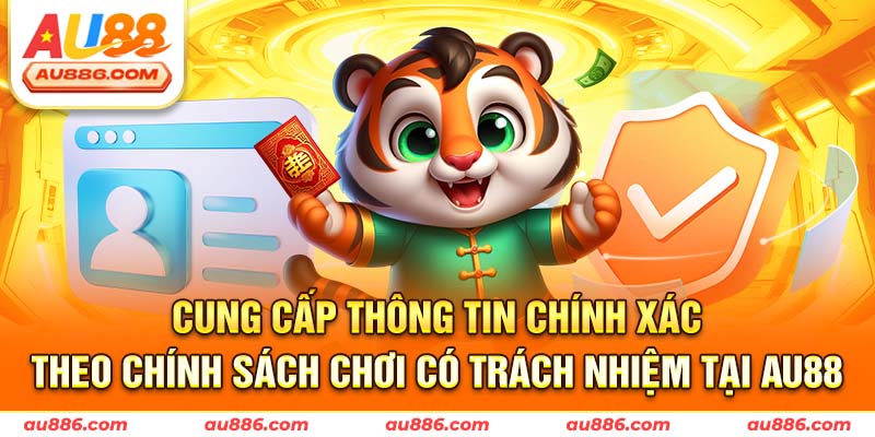 Cung cấp thông tin chính xác theo chính sách chơi có trách nhiệm tại Au88