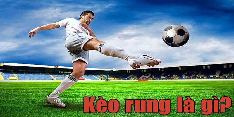 Khái niệm kèo rung là gì?