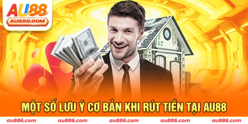 Một số lưu ý cơ bản khi rút tiền tại Au88