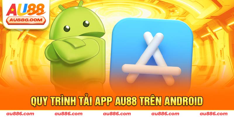 Quy trình tải app Au88 trên Android
